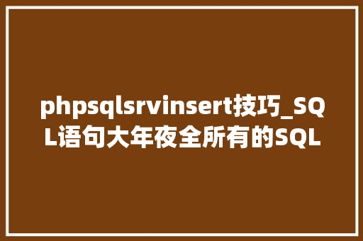 phpsqlsrvinsert技巧_SQL语句大年夜全所有的SQL都在这里