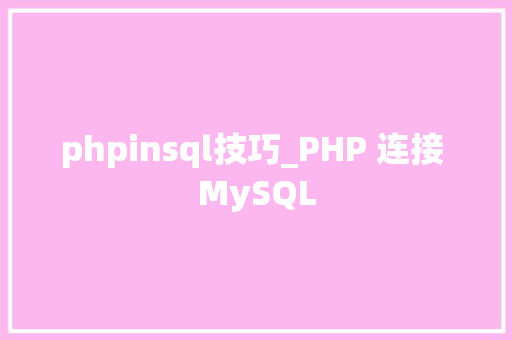 phpinsql技巧_PHP 连接 MySQL