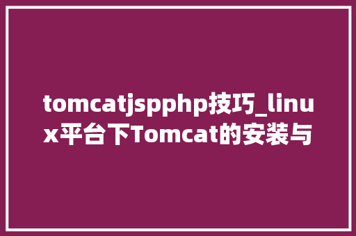 tomcatjspphp技巧_linux平台下Tomcat的安装与优化