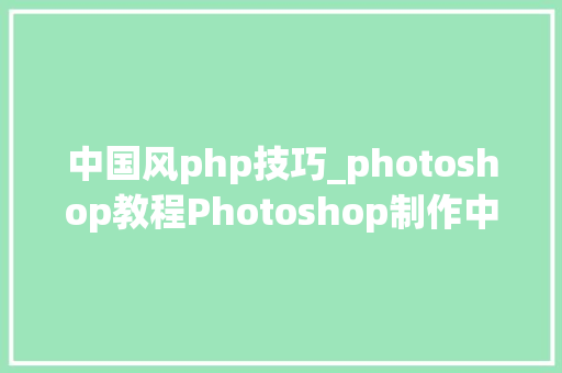 中国风php技巧_photoshop教程Photoshop制作中国风特效水