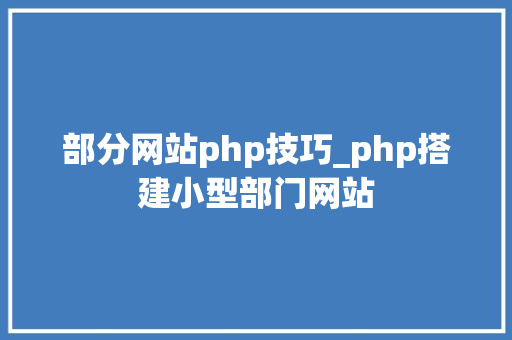 部分网站php技巧_php搭建小型部门网站