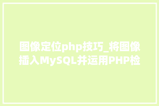 图像定位php技巧_将图像插入MySQL并运用PHP检索图像