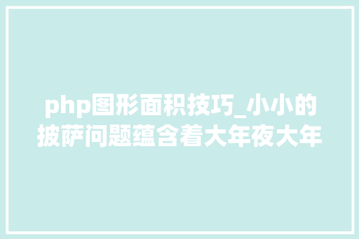 php图形面积技巧_小小的披萨问题蕴含着大年夜大年夜轨则｜规模