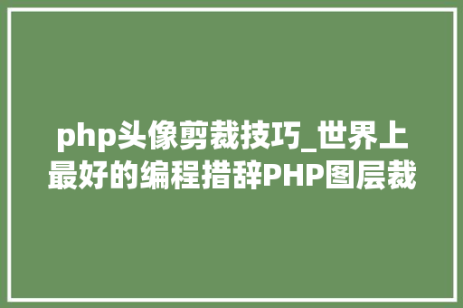 php头像剪裁技巧_世界上最好的编程措辞PHP图层裁剪做事搭建详解