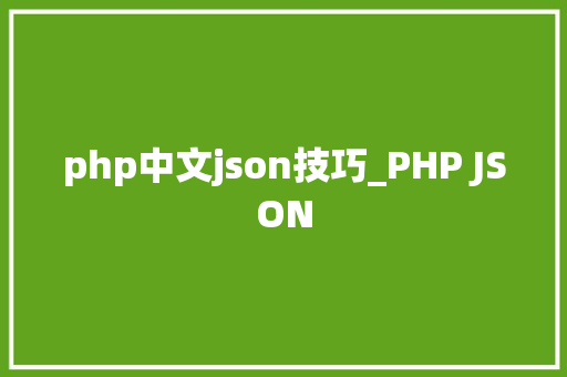 php中文json技巧_PHP JSON