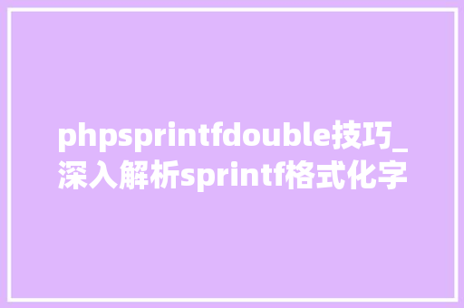 phpsprintfdouble技巧_深入解析sprintf格式化字符串马脚