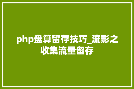 php盘算留存技巧_流影之收集流量留存