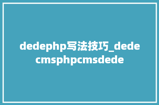 dedephp写法技巧_dedecmsphpcmsdede