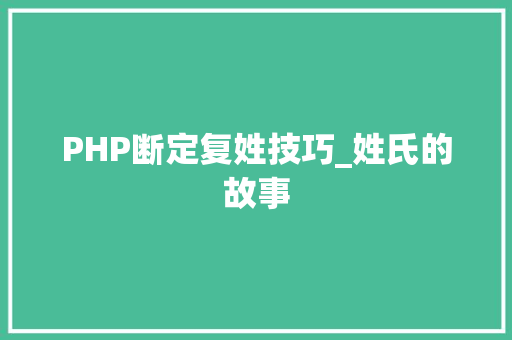 PHP断定复姓技巧_姓氏的故事
