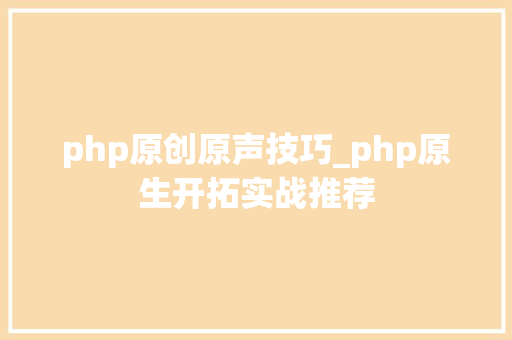 php原创原声技巧_php原生开拓实战推荐