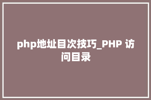 php地址目次技巧_PHP 访问目录