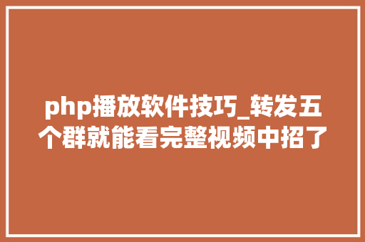 php播放软件技巧_转发五个群就能看完整视频中招了吗