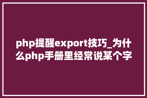 php提醒export技巧_为什么php手册里经常说某个字符串函数是二进制安然的