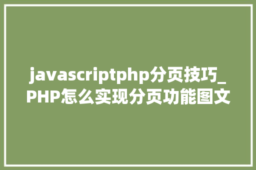 javascriptphp分页技巧_PHP怎么实现分页功能图文视频教程