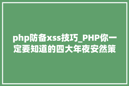 php防备xss技巧_PHP你一定要知道的四大年夜安然策略