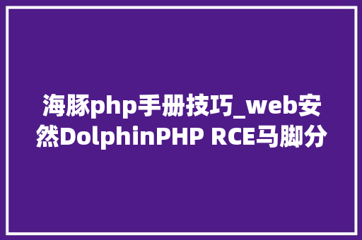 海豚php手册技巧_web安然DolphinPHP RCE马脚分析