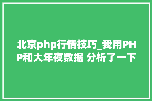 北京php行情技巧_我用PHP和大年夜数据 分析了一下北京地铁楼盘的价格结果吓了我一大年夜跳