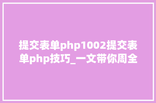 提交表单php1002提交表单php技巧_一文带你周全解析postman对象的运用效率篇