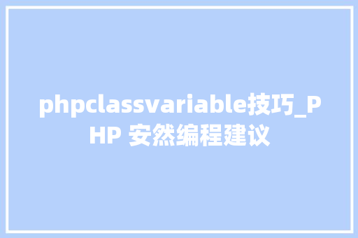 phpclassvariable技巧_PHP 安然编程建议