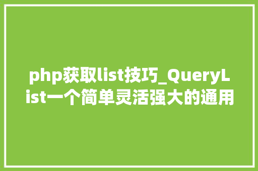 php获取list技巧_QueryList一个简单灵活强大的通用php采集类