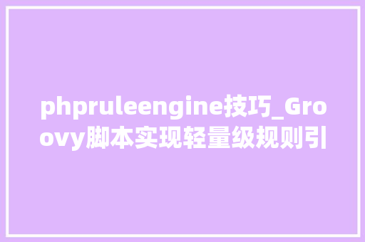 phpruleengine技巧_Groovy脚本实现轻量级规则引擎