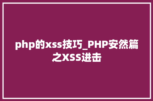 php的xss技巧_PHP安然篇之XSS进击