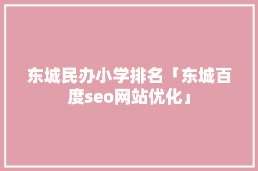 东城民办小学排名「东城百度seo网站优化」