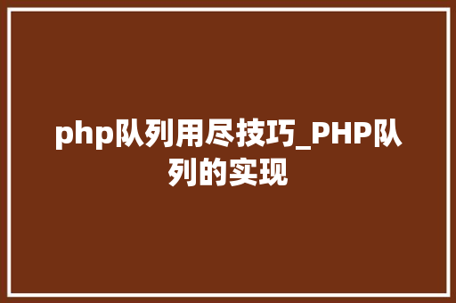 php队列用尽技巧_PHP队列的实现