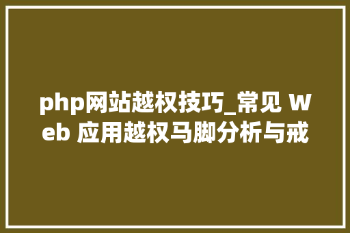 php网站越权技巧_常见 Web 应用越权马脚分析与戒备研究