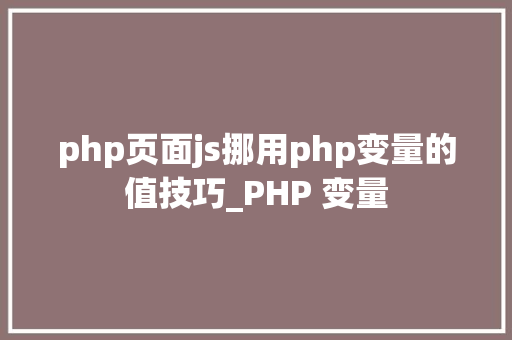 php页面js挪用php变量的值技巧_PHP 变量