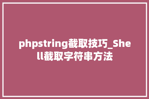 phpstring截取技巧_Shell截取字符串方法