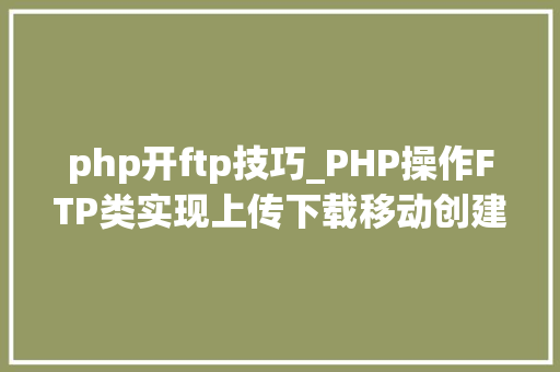 php开ftp技巧_PHP操作FTP类实现上传下载移动创建的方法