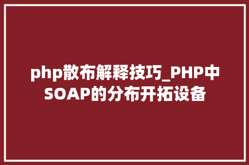 php散布解释技巧_PHP中SOAP的分布开拓设备