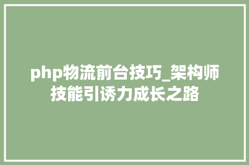 php物流前台技巧_架构师技能引诱力成长之路
