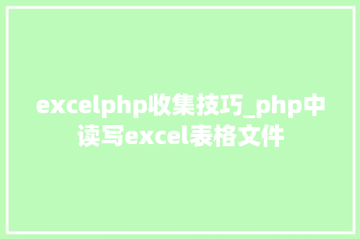 excelphp收集技巧_php中读写excel表格文件