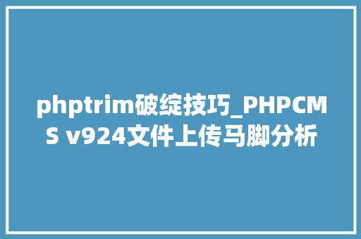phptrim破绽技巧_PHPCMS v924文件上传马脚分析附Exploit