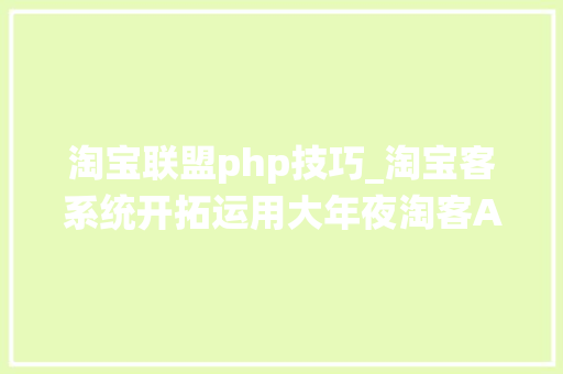 淘宝联盟php技巧_淘宝客系统开拓运用大年夜淘客API数据展示产品详情