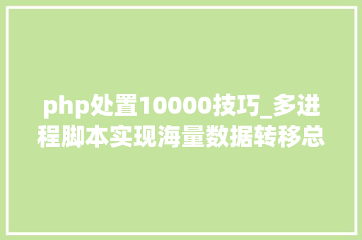 php处置10000技巧_多进程脚本实现海量数据转移总结