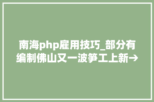 南海php雇用技巧_部分有编制佛山又一波笋工上新→