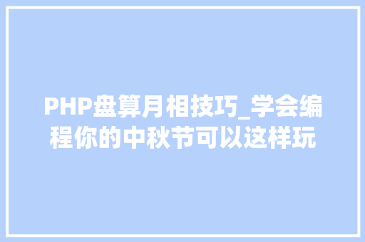 PHP盘算月相技巧_学会编程你的中秋节可以这样玩