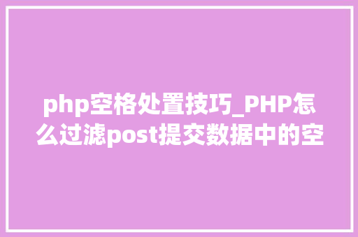 php空格处置技巧_PHP怎么过滤post提交数据中的空格