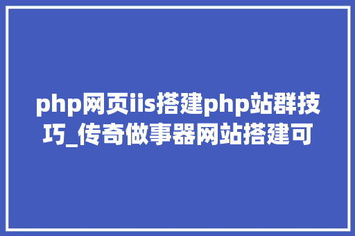 php网页iis搭建php站群技巧_传奇做事器网站搭建可用多IP站群16不合c做事器
