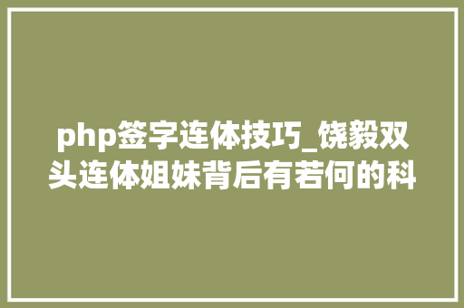 php签字连体技巧_饶毅双头连体姐妹背后有若何的科学