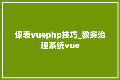课表vuephp技巧_教务治理系统vue