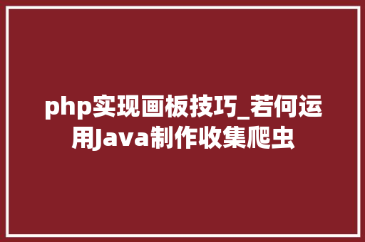 php实现画板技巧_若何运用Java制作收集爬虫