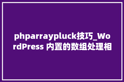 phparraypluck技巧_WordPress 内置的数组处理相关函数大年夜全