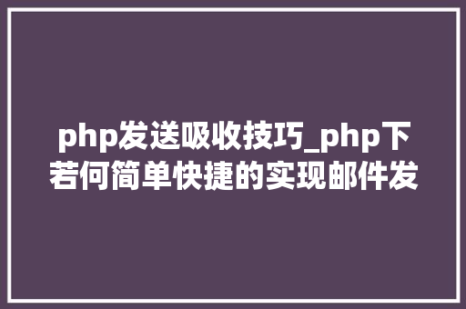 php发送吸收技巧_php下若何简单快捷的实现邮件发送
