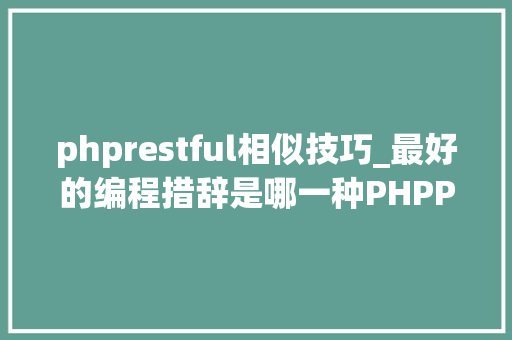 phprestful相似技巧_最好的编程措辞是哪一种PHPPython照样C我以为是