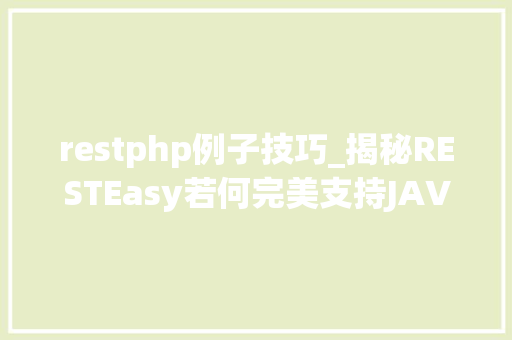 restphp例子技巧_揭秘RESTEasy若何完美支持JAVA 微做事中的多种数据格式