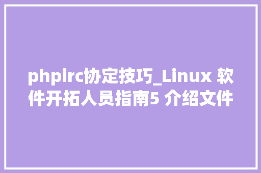phpirc协定技巧_Linux 软件开拓人员指南5 介绍文件